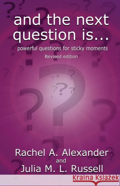 And the Next Question Is - Powerful Questions for Sticky Moments (Revised Edition) Rachel Alexander Julia M. L. Russell 9781787052666