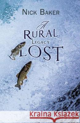 A Rural Legacy Lost. Net Salmon Fishing On The River Dart in Devon: An Occupation, Way of Life and Associated Dialect in Terminal Decline? Nick Baker 9781787101593 