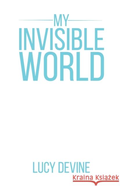 My Invisible World Lucy Devine 9781787104396