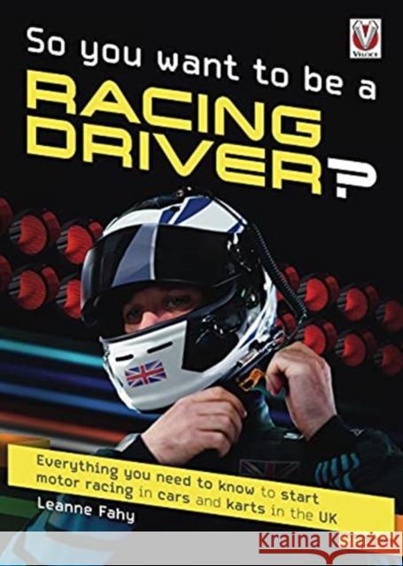 So, You want to be a Racing Driver?: Everything you need to know start motor racing in cars and karts in the UK Leanne Fahy 9781787117433