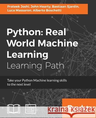 Python Real World Machine Learning: Real World Machine Learning: Take your Python Machine learning skills to the next level Joshi, Prateek 9781787123212