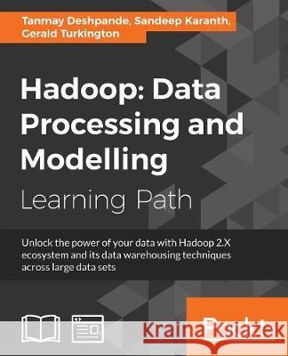 Hadoop: Data Processing and Modelling Tanmay Deshpande Sandeep Karanth Gerald Turkington 9781787125162