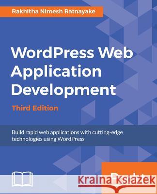 Wordpress Web Application Development - Third Edition: Building robust web apps easily and efficiently Ratnayake, Rakhitha Nimesh 9781787126800 Packt Publishing
