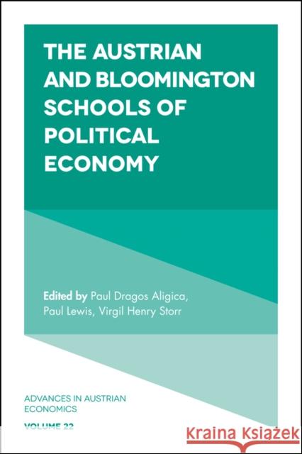 The Austrian and Bloomington Schools of Political Economy Paul Dragos Aligica (George Mason University, USA), Paul Lewis (King's College London, UK), Virgil Henry Storr (George M 9781787148444