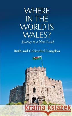 Where in the World is Wales?: Journey to a New Land Langdon, Ruth 9781787190191 New Generation Publishing