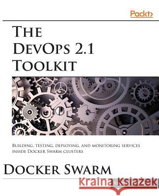 The DevOps 2.1 Toolkit: Docker Swarm Farcic, Viktor 9781787289703