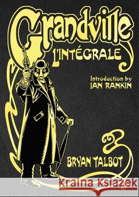 Grandville L'Integrale: The Complete Grandville Series, with an introduction by Ian Rankin Bryan Talbot 9781787333031