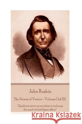John Ruskin - The Stones of Venice - Volume I (of III): Quality is never an accident; it is always the result of intelligent effort. Ruskin, John 9781787372801 Chronicle Books (CA)