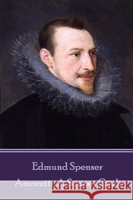 Edmund Spenser - Amoretti, A Sonnet Cycle: Also includes EPITHALAMION & PROTHALAMION: or, A SPOUSALL VERSE Spenser, Edmund 9781787375659