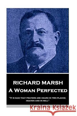 Richard Marsh - A Woman Perfected: It Is Said That Prayers Are Heard in Two Places; Heaven and in Hell Richard Marsh 9781787378216