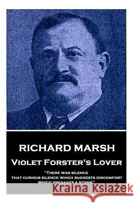 Richard Marsh - Violet Forster's Lover: There Was Silence, That Curious Silence Which Suggests Discomfort, Which Presages a Storm Richard Marsh 9781787378285