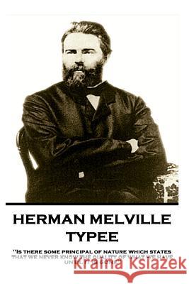 Herman Melville - Typee: Is There Some Principal of Nature Which States That We Never Know the Quality of What We Have Until It Is Gone Herman Melville 9781787378667