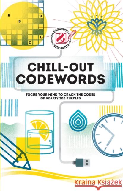 Overworked & Underpuzzled: Chill-Out Codewords: Focus Your Mind to Crack the Codes of Nearly 200 Puzzles People, The Puzzle 9781787393844 Welbeck Publishing Group