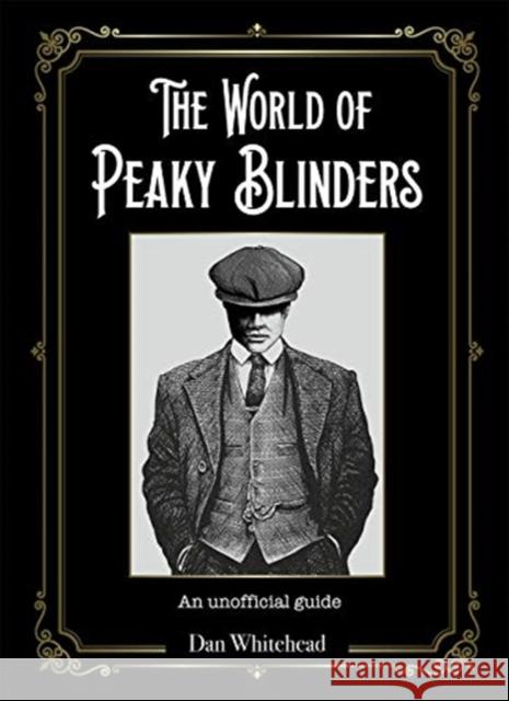 The World of Peaky Blinders: An Unofficial Guide Whitehead, Dan 9781787417656