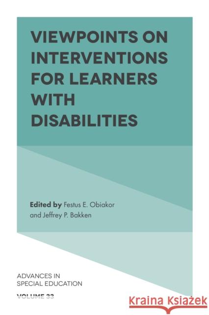 Viewpoints on Interventions for Learners with Disabilities Festus E. Obiakor Jeffrey P. Bakken 9781787430907