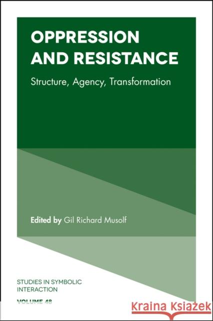 Oppression and Resistance: Structure, Agency, Transformation Gil Richard Musolf (Central Michigan University, USA), Norman K. Denzin (University of Illinois, USA) 9781787431683 Emerald Publishing Limited