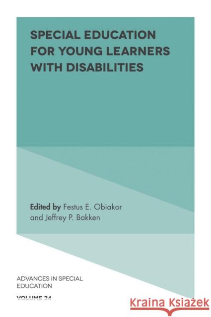 Special Education for Young Learners with Disabilities Festus E. Obiakor (Sunny Educational Consulting, USA), Jeffrey P. Bakken (Bradley University, USA) 9781787560413