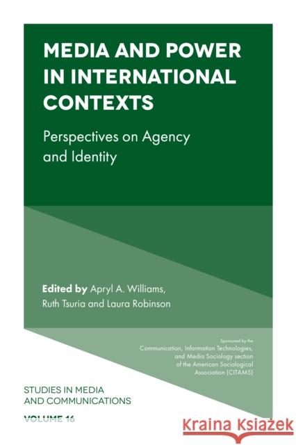 Media and Power in International Contexts: Perspectives on Agency and Identity Apryl Williams (Susquehanna University, USA), Ruth Tsuria (Seton Hall University, USA), Laura Robinson (Santa Clara Univ 9781787694569