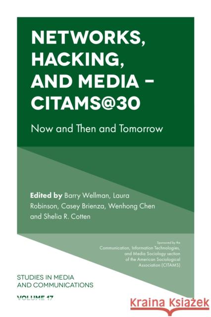 Networks, Hacking and Media - CITAMS@30: Now and Then and Tomorrow Barry Wellman (NetLab Network, Canada), Laura Robinson (Santa Clara University, USA), Casey Brienza (Media Sociology Pre 9781787696662 Emerald Publishing Limited