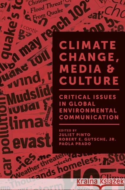 Climate Change, Media & Culture: Critical Issues in Global Environmental Communication Juliet Pinto (Pennsylvania State University, USA), Robert E. Gutsche, Jr. (Lancaster University, UK), Paola Prado (Roger 9781787699687