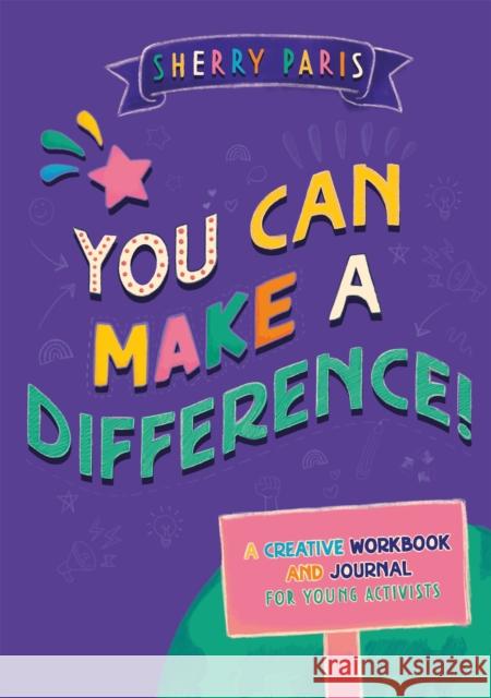 You Can Make a Difference!: A Creative Workbook and Journal for Young Activists Paris, Sherry 9781787756489 JESSICA KINGSLEY