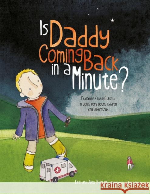 Is Daddy Coming Back in a Minute?: Explaining (sudden) death in words very young children can understand Alex Barber 9781787757646 Jessica Kingsley Publishers