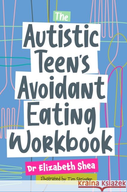 The Autistic Teen's Avoidant Eating Workbook Elizabeth Shea 9781787758599 Jessica Kingsley Publishers