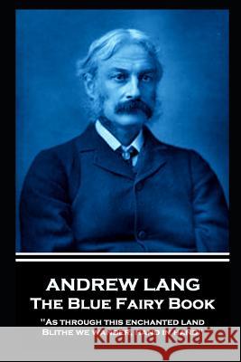 Andrew Lang - The Blue Fairy Book: As through this enchanted land Blithe we wander, hand in hand'' Lang, Andrew 9781787802315