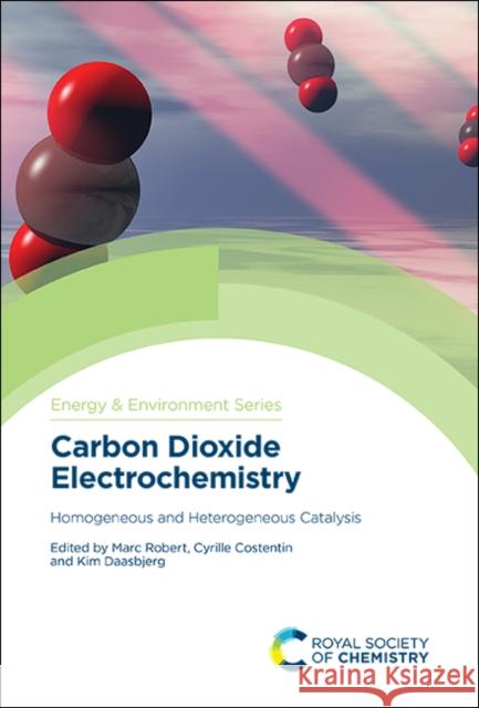 Carbon Dioxide Electrochemistry: Homogeneous and Heterogeneous Catalysis Marc Robert Cyrille Costentin Kim Daasbjerg 9781788015462
