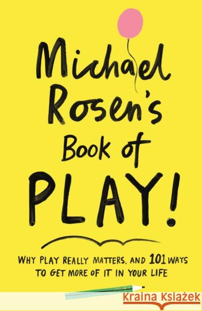 Michael Rosen's Book of Play: Why play really matters, and 101 ways to get more of it in your life Michael Rosen 9781788161916 Profile Books Ltd