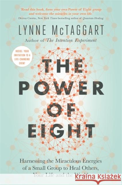 The Power of Eight: Harnessing the Miraculous Energies of a Small Group to Heal Others, Your Life and the World Lynne McTaggart 9781788173223 Hay House UK Ltd