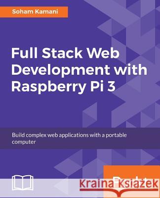Full Stack Web Development with Raspberry Pi 3 Soham Kamani 9781788295895