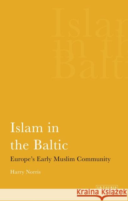 Islam in the Baltic: Europe's Early Muslim Community Norris, Harry 9781788310468