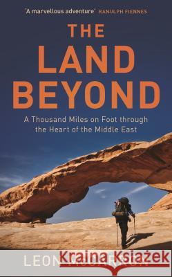 The Land Beyond: A Thousand Miles on Foot Through the Heart of the Middle East McCarron, Leon 9781788310567 