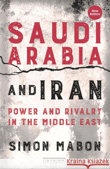 Saudi Arabia and Iran: Power and Rivalry in the Middle East Simon Mabon 9781788314145