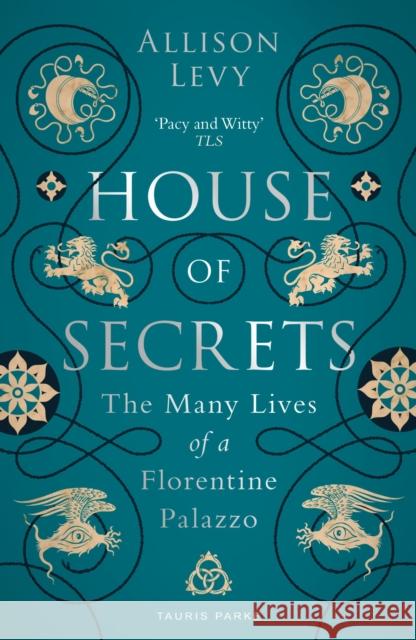 House of Secrets: The Many Lives of a Florentine Palazzo Allison Levy 9781788317559 Tauris Parke