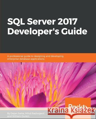 SQL Server 2017 Developer s Guide: A professional guide to designing and developing enterprise database applications Sarka, Dejan 9781788476195