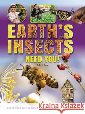 Earth's Insects Need You: Understand the Problems, How You Can Help, Take Action Ruth Owen 9781788562836 Ruby Tuesday Books