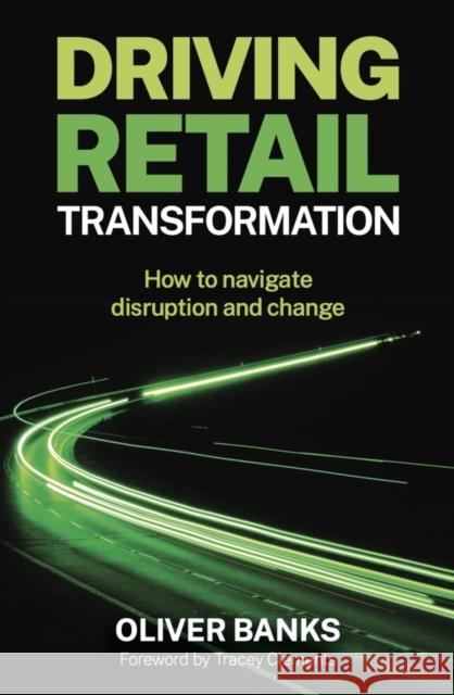 Driving Retail Transformation: How to navigate disruption and change  9781788605809 Practical Inspiration Publishing