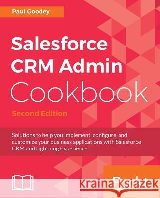 Salesforce CRM Admin Cookbook, Second Edition Goodey, Paul 9781788625517 Packt Publishing