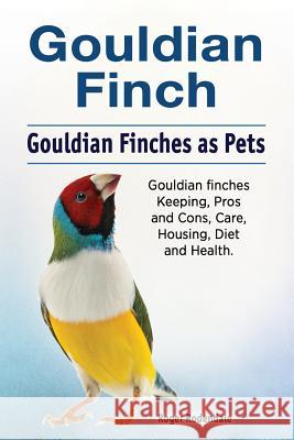 Gouldian finch. Gouldian Finches as Pets. Gouldian finches Keeping, Pros and Cons, Care, Housing, Diet and Health. Rodendale, Roger 9781788650403
