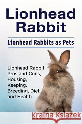 Lionhead Rabbit. Lionhead rabbits as pets. Lionhead rabbit book for pros and cons, housing, keeping, breeding, diet and health. Peterson, Macy 9781788650434 Zoodoo Publishing Lionhear Rabbit