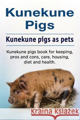 Kunekune pigs. Kunekune pigs as pets. Kunekune pigs book for keeping, pros and cons, care, housing, diet and health. Rodendale, Roger 9781788650571