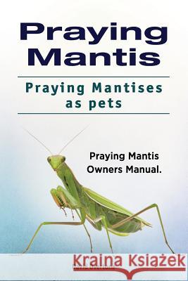 Praying Mantis. Praying Mantises as Pets. Praying Mantis Owners Manual. David Overtone 9781788650700 Zoodoo Publishing Praying Mantis