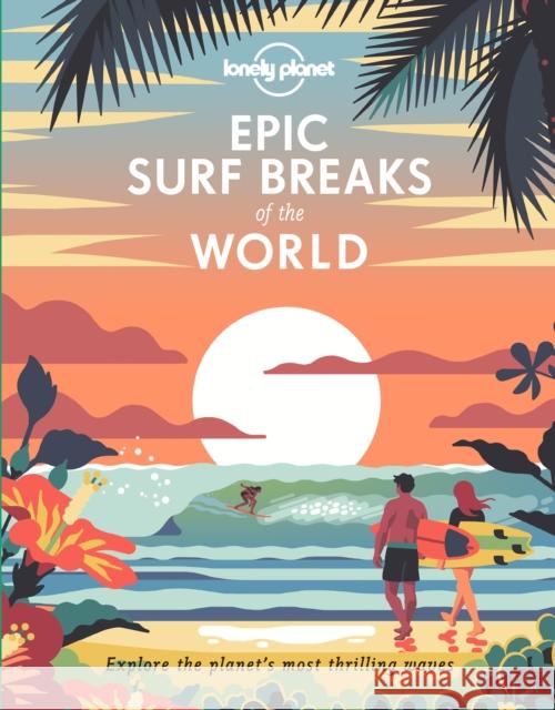 Lonely Planet Epic Surf Breaks of the World Lonely Planet 9781788686501