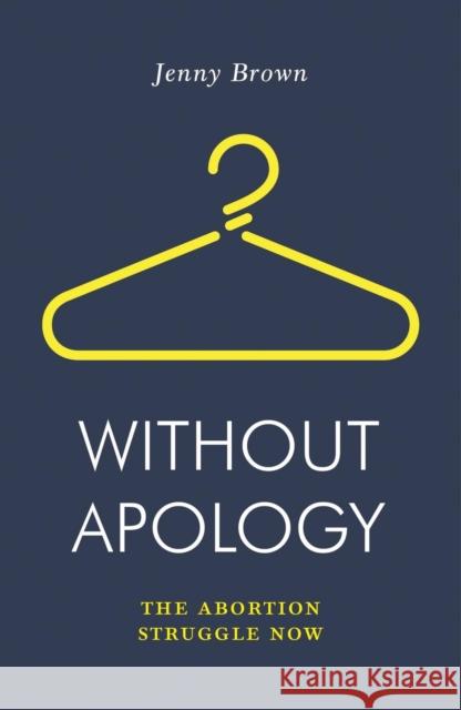 Without Apology: The Abortion Struggle Now Jenny Brown 9781788735841 Verso Books