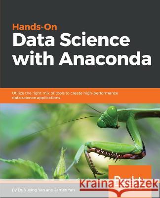 Hands-On Data Science with Anaconda Dr Yuxing Yan James Yan 9781788831192 Packt Publishing