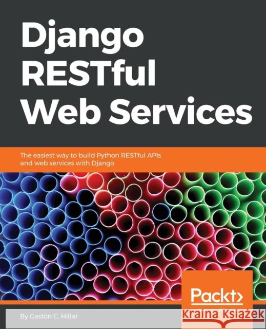 Django RESTFul Web Services Hillar, Gastón C. 9781788833929 Packt Publishing