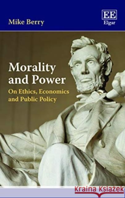 Morality and Power: On Ethics, Economics and Public Policy Mike Berry   9781788978729