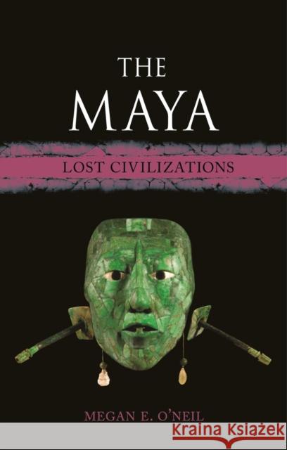 The Maya: Lost Civilizations Megan E. O'Neil 9781789145502 Reaktion Books